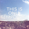 This is Only Temporary